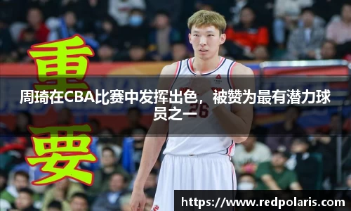 周琦在CBA比赛中发挥出色，被赞为最有潜力球员之一
