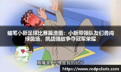 蜡笔小新足球比赛篇漫画：小新带领队友们勇闯绿茵场，挑战强敌争夺冠军荣耀