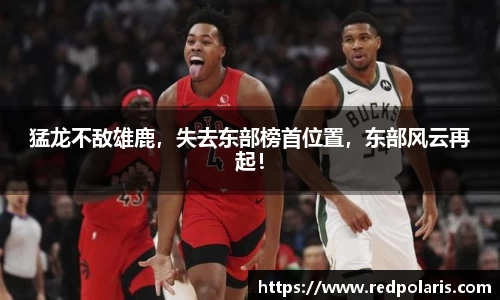 猛龙不敌雄鹿，失去东部榜首位置，东部风云再起！