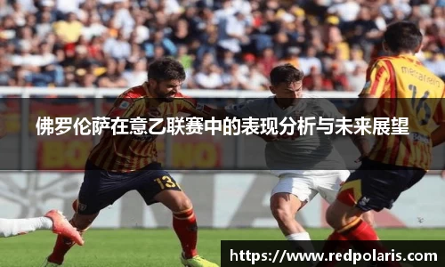 佛罗伦萨在意乙联赛中的表现分析与未来展望